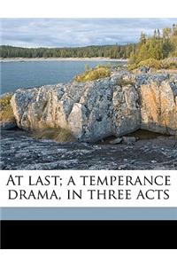 At Last; A Temperance Drama, in Three Acts