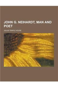 John G. Neihardt, Man and Poet
