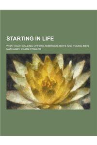 Starting in Life; What Each Calling Offers Ambitious Boys and Young Men