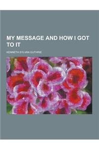 My Message and How I Got to It