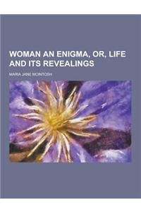 Woman an Enigma, Or, Life and Its Revealings