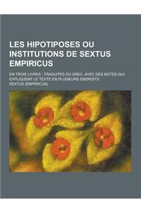 Les Hipotiposes Ou Institutions de Sextus Empiricus; En Trois Livres