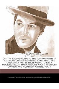 Off the Record Guide to the Top 100 Movies in American Cinema Including Annie Hall, the Godfather Part II, High Noon, to Kill a Mockingbird, It Happened One Night, Midnight Cowboy, and Numerous Others, Vol. V