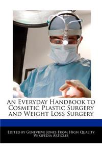 An Everyday Handbook to Cosmetic Plastic Surgery and Weight Loss Surgery