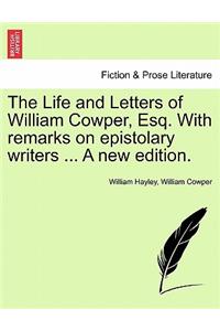 The Life and Letters of William Cowper, Esq. with Remarks on Epistolary Writers ... Vol. I, a New Edition.