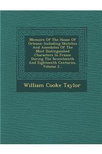 Memoirs of the House of Orleans: Including Sketches and Anecdotes of the Most Distinguished Characters in France During the Seventeenth and Eighteenth Centuries, Volume 2...