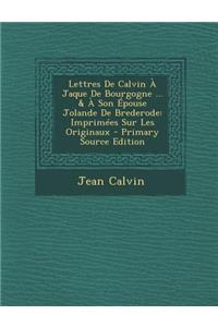 Lettres de Calvin a Jaque de Bourgogne ... & a Son Epouse Jolande de Brederode