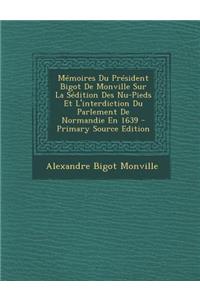 Memoires Du President Bigot de Monville Sur La Sedition Des NU-Pieds Et L'Interdiction Du Parlement de Normandie En 1639
