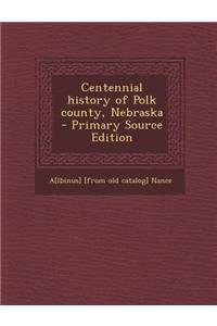 Centennial History of Polk County, Nebraska - Primary Source Edition