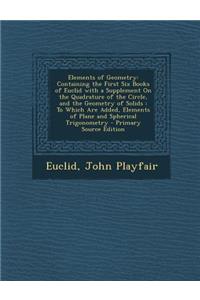 Elements of Geometry: Containing the First Six Books of Euclid with a Supplement on the Quadrature of the Circle, and the Geometry of Solids: To Which Are Added, Elements of Plane and Spherical Trigonometry