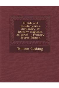Initials and Pseudonyms; A Dictionary of Literary Disguises. 2D Series