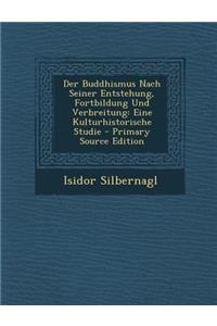 Der Buddhismus Nach Seiner Entstehung, Fortbildung Und Verbreitung: Eine Kulturhistorische Studie
