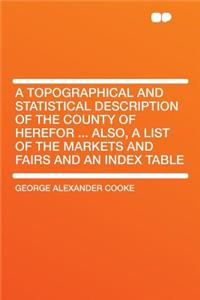 A Topographical and Statistical Description of the County of Herefor ... Also, a List of the Markets and Fairs and an Index Table