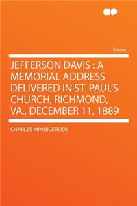 Jefferson Davis: A Memorial Address Delivered in St. Paul's Church, Richmond, Va., December 11, 1889