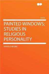 Painted Windows; Studies in Religious Personality