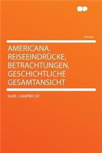 Americana. Reiseeindrücke, Betrachtungen, Geschichtliche Gesamtansicht