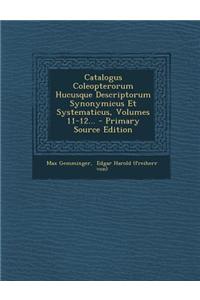 Catalogus Coleopterorum Hucusque Descriptorum Synonymicus Et Systematicus, Volumes 11-12... - Primary Source Edition
