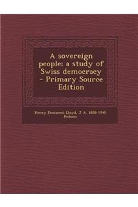 A Sovereign People; A Study of Swiss Democracy