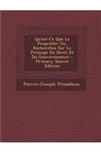 Qu'est-Ce Que La Propriete; Ou, Recherches Sur Le Principe Du Droit Et Du Gouvernement