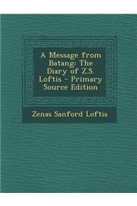 A Message from Batang: The Diary of Z.S. Loftis - Primary Source Edition