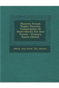 Phonetic French Reader Phonetic Transcription of Short Stories for Oral French