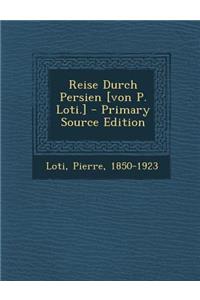 Reise Durch Persien [Von P. Loti.] - Primary Source Edition