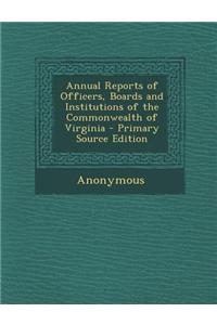 Annual Reports of Officers, Boards and Institutions of the Commonwealth of Virginia - Primary Source Edition