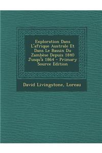 Exploration Dans L'Afrique Australe Et Dans Le Bassin Du Zambese Depuis 1840 Jusqu'a 1864 - Primary Source Edition