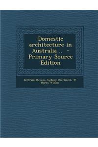 Domestic Architecture in Australia .. - Primary Source Edition