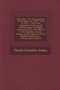 Notes Upon the Representation of the People ACT, '1867.' (30 & 31 Vict. C. 102.): With Appendices Concerning the Antient Rights, the Rights Conferred by the 2 & 3 Will. IV C. 45, Population, Rental, Rating, and the Operation of the Repealed Enactme