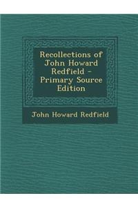 Recollections of John Howard Redfield - Primary Source Edition