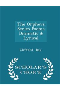 The Orphevs Series Poems Dramatic & Lyrical - Scholar's Choice Edition