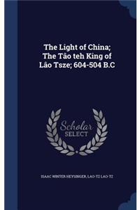 The Light of China; The Tâo teh King of Lâo Tsze; 604-504 B.C