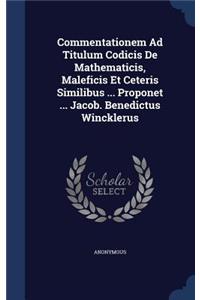 Commentationem Ad Titulum Codicis De Mathematicis, Maleficis Et Ceteris Similibus ... Proponet ... Jacob. Benedictus Wincklerus