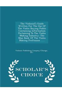 The Violinist's Guide Written for the Use of the Violin Buying Public Containing Information Pertaining to the Violin Making Industry