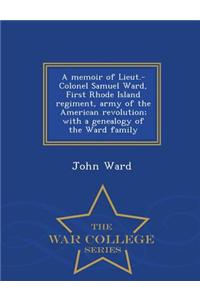 Memoir of Lieut.-Colonel Samuel Ward, First Rhode Island Regiment, Army of the American Revolution; With a Genealogy of the Ward Family - War College Series