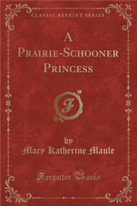 A Prairie-Schooner Princess (Classic Reprint)