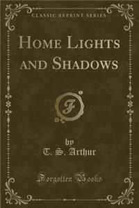Home Lights and Shadows (Classic Reprint)