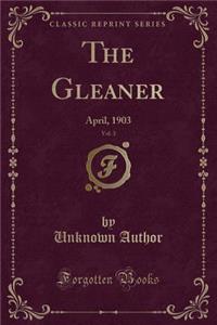 The Gleaner, Vol. 3: April, 1903 (Classic Reprint)
