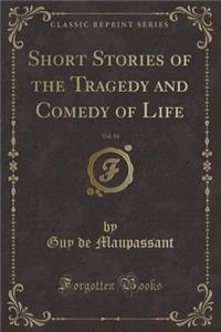 Short Stories of the Tragedy and Comedy of Life, Vol. 16 (Classic Reprint)
