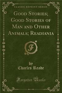 Good Stories; Good Stories of Man and Other Animals; Readiania (Classic Reprint)