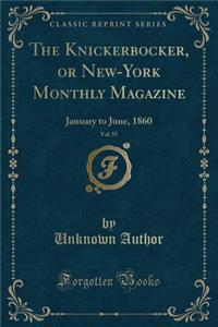 The Knickerbocker, or New-York Monthly Magazine, Vol. 55: January to June, 1860 (Classic Reprint)