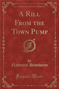 A Rill from the Town Pump (Classic Reprint)