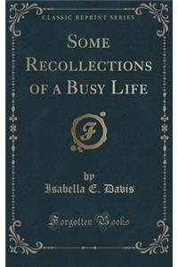 Some Recollections of a Busy Life (Classic Reprint)