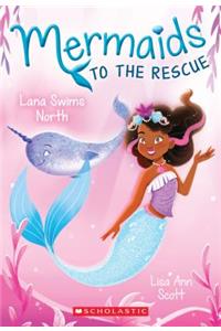 Lana Swims North (Mermaids to the Rescue #2)