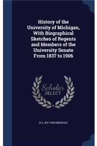 History of the University of Michigan, with Biographical Sketches of Regents and Members of the University Senate from 1837 to 1906