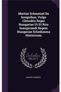Martini Schmeizel de Insignibus, Vulgo Clenodiis Regni Hungariae UT Et Ritu Inaugurandi Regem Hungariae Schediasma Historicum