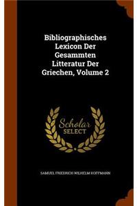 Bibliographisches Lexicon Der Gesammten Litteratur Der Griechen, Volume 2