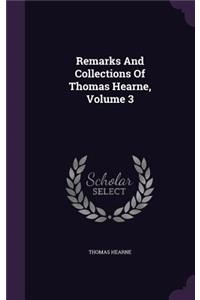 Remarks And Collections Of Thomas Hearne, Volume 3