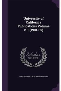 University of California Publications Volume v. 1 (1901-05)